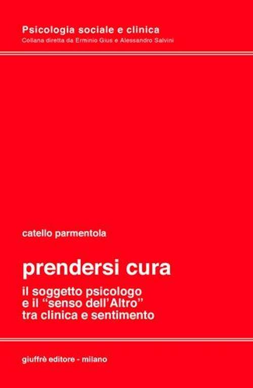 Prendersi cura. Il soggetto psicologico e il «senso dell'altro» tra clinica e sentimento - Catello Parmentola - copertina