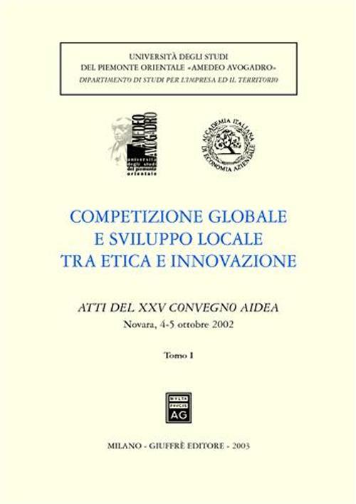 Competizione globale e sviluppo locale tra etica e innovazione. Atti del 25° Convegno AIDEA (Novara, 4-5 ottobre 2002) - copertina