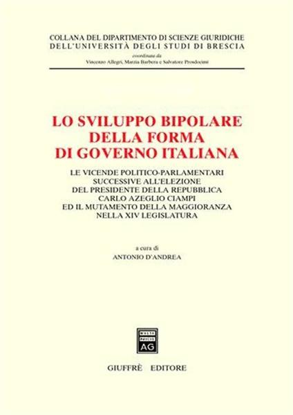 Lo sviluppo bipolare della forma di governo italiana. Le vicende politico-parlamentari successive all'elezione del presidente della Repubblica Carlo Azeglio Ciampi... - copertina