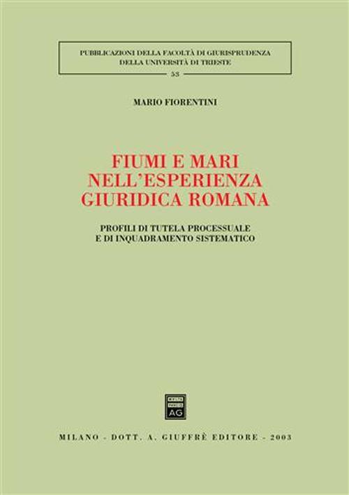 Fiumi e mari nell'esperienza giuridica romana. Profili di tutela processuale e di inquadramento sistematico - Mario Fiorentini - copertina