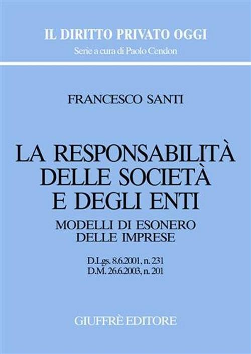 La responsabilità delle società e degli enti. Modelli di esonero delle imprese. D.Lgs. 8/6/2001, n. 231. D.M. 26/6/2003, n. 201 - Francesco Santi - copertina