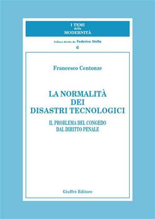 La normalità dei disastri tecnologici. Il problema del congedo dal diritto penale - Francesco Centonze - copertina