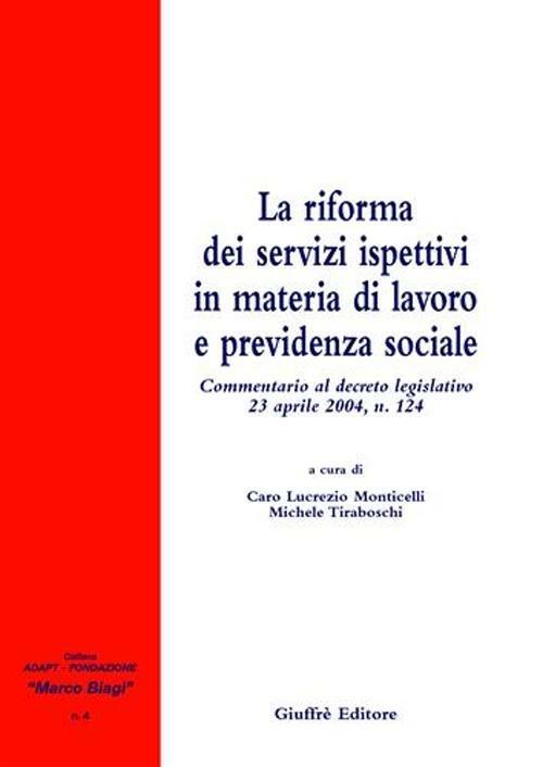 La riforma dei servizi ispettivi in materia di lavoro e previdenza sociale. Commentario al Decreto legislativo 23 aprile 2004, n. 124 - copertina