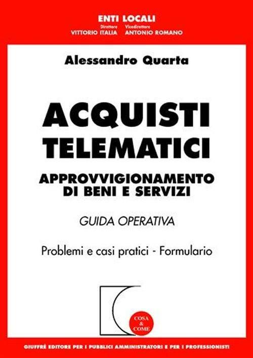 Acquisti telematici. Approvvigionamento di beni e servizi. Guida operativa. Problemi e casi pratici. Formulario - Alessandro Quarta - copertina