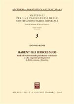 Habent illi iudices suos. Studi sull'esclusività della giurisdizione ecclesiastica e sulle origini del privilegium fori in diritto romano e bizantino