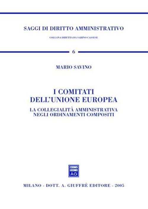 I comitati dell'Unione Europea. La collegialità amministrativa negli ordinamenti compositi - Mario Savino - copertina