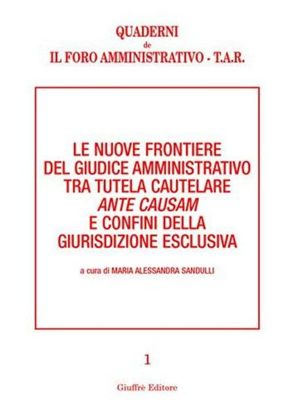 Le nuove frontiere del giudice amministrativo tra tutela cautelare ante causam e confini della giurisdizione esclusiva - copertina