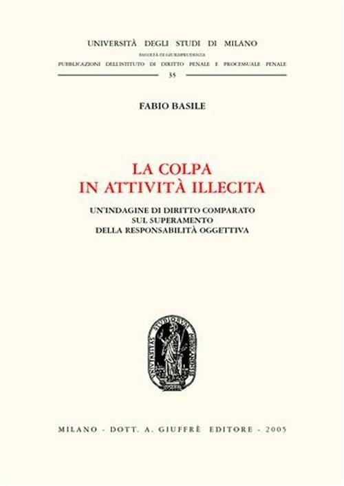 La colpa in attività illecita. Un'indagine di diritto comparato sul superamento della responsabilità oggettiva - Fabio Basile - copertina