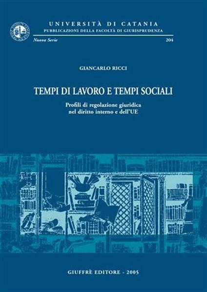 Tempi di lavoro e tempi sociali. Profili di regolazione giuridica nel diritto interno e dell'UE - Giancarlo Ricci - copertina