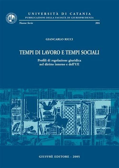 Tempi di lavoro e tempi sociali. Profili di regolazione giuridica nel diritto interno e dell'UE - Giancarlo Ricci - copertina