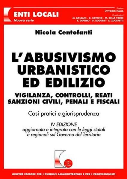 L' abusivismo urbanistico ed edilizio. Vigilanza, controlli, reati, sanzioni civili, penali e fiscali. Casi pratici e giurisprudenza - Nicola Centofanti - copertina