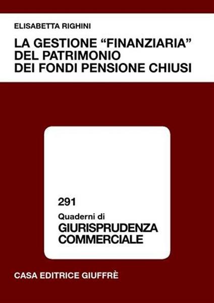 La gestione «finanziaria» del patrimonio dei fondi pensione chiusi - Elisabetta Righini - copertina