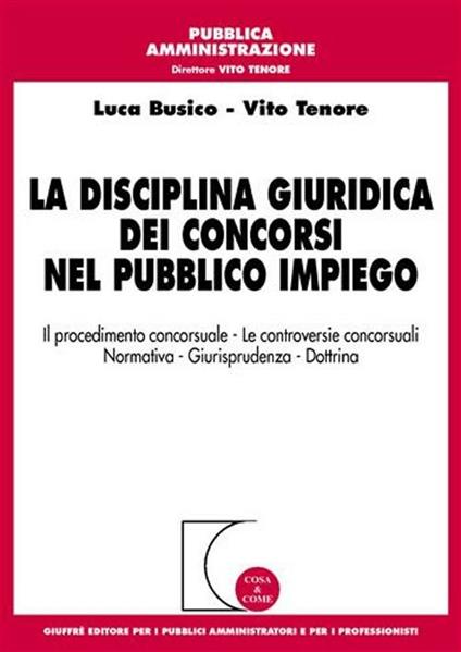 La disciplina giuridica dei concorsi nel pubblico impiego. Il procedimento concorsuale, le controversie concorsuali, normativa, giurisprudenza, dottrina - Luca Busico,Vito Tenore - copertina