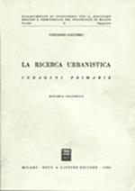 La ricerca urbanistica. Vol. 1: Indagini primarie fisiche, sociali, economiche.