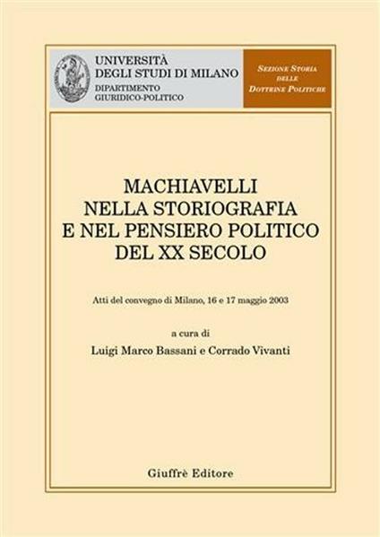 Machiavelli nella storiografia e nel pensiero politico del XX secolo. Atti del Convegno (Milano, 16-17 maggio 2003) - copertina