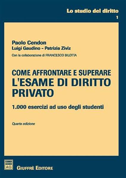 Come affrontare e superare l'esame di diritto privato. 1000 esercizi ad uso degli studenti - Paolo Cendon,Luigi Gaudino,Patrizia Ziviz - copertina