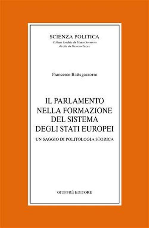 Il parlamento nella formazione del sistema degli Stati europei. Un saggio di politologia storica - Francesco Battegazzorre - copertina