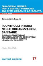 I controlli interni nelle organizzazioni sanitarie. Guida alla realizzazione del sistema integrato dei controlli per una corretta gestione dei processi decisionali