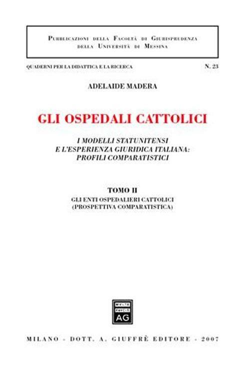 Gli ospedali cattolici. I modelli statunitensi e l'esperienza giuridica italiana: profili comparatistici. Vol. 2: Gli enti ospedalieri cattolici (prospettiva comparatistica). - copertina