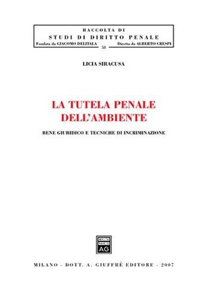 La tutela penale dell'ambiente. Bene giuridico e tecniche di incriminazione - Licia Siracusa - copertina