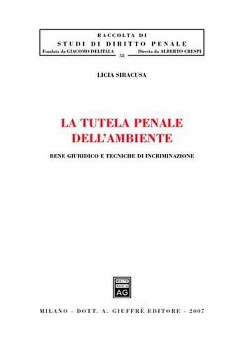 La tutela penale dell'ambiente. Bene giuridico e tecniche di incriminazione - Licia Siracusa - copertina