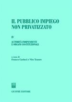 Il pubblico impiego non privatizzato. Vol. 4: Autorità indipendenti e organi costituzionali.