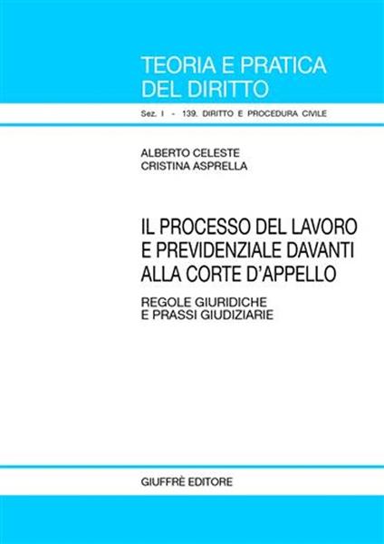 Il processo del lavoro e previdenziale davanti alla corte d'appello. Regole giuridiche e prassi giudiziarie - Alberto Celeste,Cristina Asprella - copertina