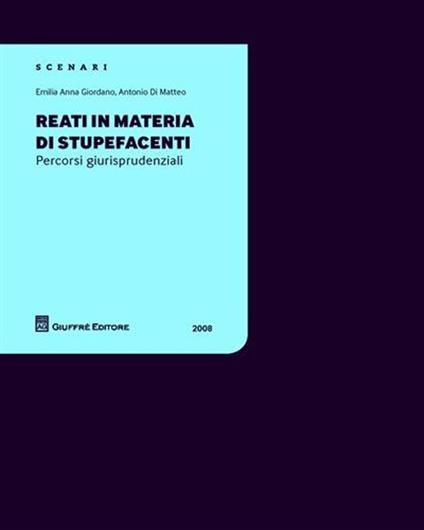 Reati in materia di stupefacenti. Percorsi giurisprudenziali 2008 - Emilia A. Giordano,Antonio Di Matteo - copertina