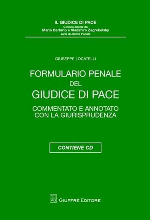 Formulario penale del giudice di pace. Commentato e annotato con la giurisprudenza. Con CD-ROM - Giuseppe Locatelli - copertina