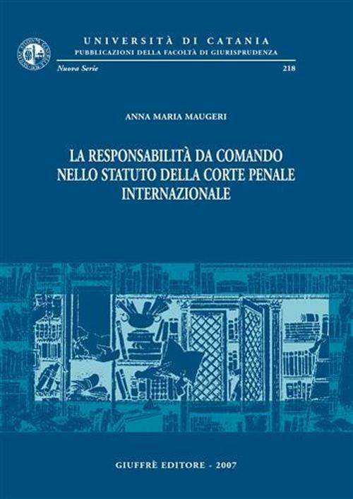 La responsabilità da comando nello statuto della Corte penale internazionale - Anna Maria Maugeri - copertina