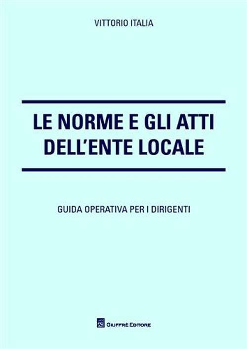 Le norme e gli atti dell'ente locale - Vittorio Italia - copertina