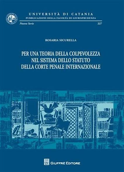 Per una teoria della colpevolezza nel sistema dello statuto della Corte Penale Internazionale - Rosaria Sicurella - copertina