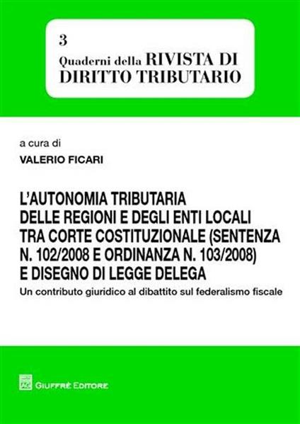 L' autonomia tributaria delle regioni e degli enti locali tra corte costituzionale (sentenza n. 102/2008 e ordinanza n. 103/2008) e disegno di legge delega - copertina