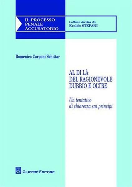 Al di là del ragionevole dubbio e oltre. Un tentativo di chiarezza sui principi - Domenico Carponi Schittar - copertina