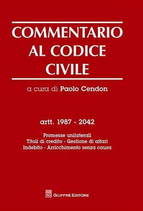 Commentario al codice civile. Artt. 1987-2042: Promesse unilaterali. Titoli di credito. Gestione di affari. Indebito. Arricchimento senza causa - copertina