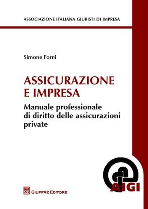 Assicurazioni e impresa. Manuale professionale di diritto delle assicurazioni private - Simone Forni - copertina