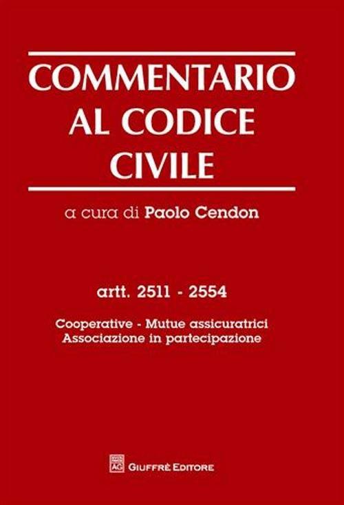 Commentario al codice civile. Artt. 2511-2554: Cooperative. Mutue assicuratrici. Associazione in partecipazione - copertina