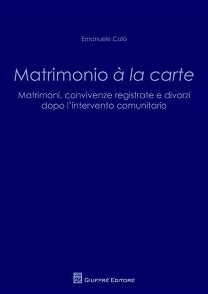 Matrimonio a' la carte. Matrimoni, convivenze registrate e divorzi dopo l'intervento comunitario - Emanuele Calò - copertina