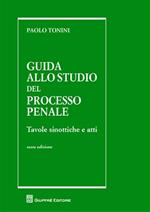 Guida allo studio del processo penale. Tavole sinottiche e atti