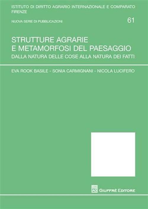 Strutture agrarie e metamorfosi del paesaggio. Dalla natura delle cose alla natura dei fatti - Eva Rook Basile,Sonia Carmignani,Nicola Lucifero - copertina