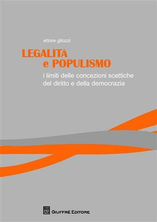 Legalità e populismo. I limiti delle concezioni scettiche del diritto e della democrazia - Ettore Gliozzi - copertina