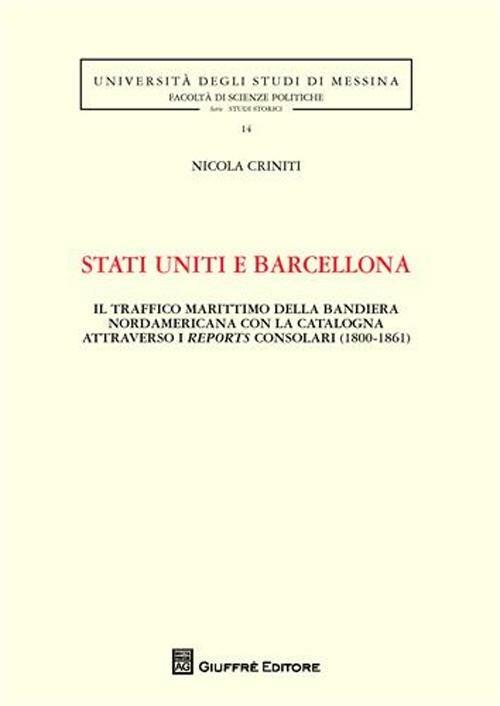 Stati Uniti e Barcellona. Il traffico marittimo della bandiera nordamericana con la Catalogna attraverso i reports consolari (1800-1861) - Nicola Criniti - copertina