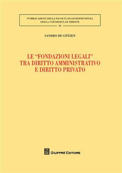 Le «fondazioni legali» tra diritto amministrativo e diritto privato - Sandro De Gotzen - copertina