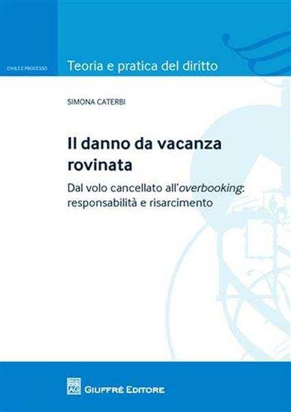 Il danno da vacanza rovinata. Dal volo cancellato all'overbooking: responsabilità e risarcimento - Simona Caterbi - copertina