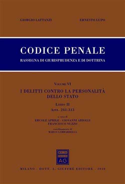 Codice penale. Rassegna di giurisprudenza e di dottrina. Vol. 6\2: I delitti contro la personalita' dello Stato. Artt. 241-313. - Giorgio Lattanzi,Ernesto Lupo - copertina