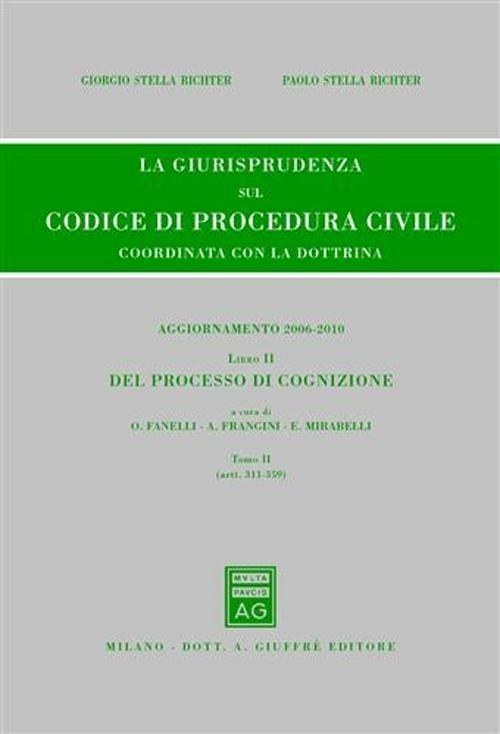 La giurisprudenza sul codice di procedura civile. Coordinata con la dottrina. Aggiornamento 2006-2010. Vol. 2\2: Del processo di cognizione (Artt. 311-359). - Giorgio Stella Richter,Paolo Stella Richter - copertina