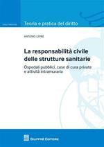 La responsabilità civile delle strutture sanitarie. Ospedali pubblici, case di cura private e attività intramuraria