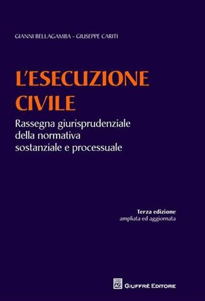 L' esecuzione civile. Rassegna giurisprudenziale della normativa sostanziale e processuale - Gianni Bellagamba,Giuseppe Cariti - copertina