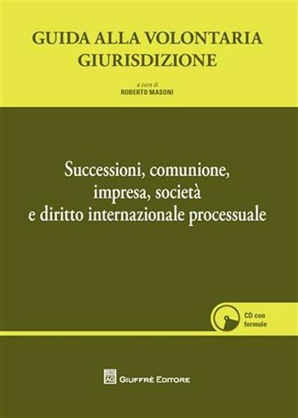 Guida alla volontaria giurisdizione. Successioni, comunione, impresa, società e diritto internazionale processuale. Con CD-ROM - copertina