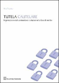 Tutela cautelare. Impostazione del contenzioso e chance nella fase di merito - Vera Tricarico - copertina